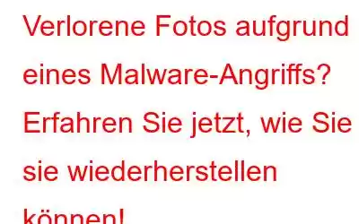 Verlorene Fotos aufgrund eines Malware-Angriffs? Erfahren Sie jetzt, wie Sie sie wiederherstellen können!