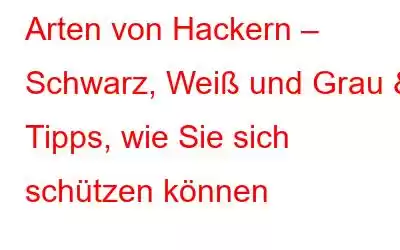 Arten von Hackern – Schwarz, Weiß und Grau & Tipps, wie Sie sich schützen können