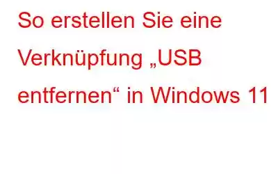 So erstellen Sie eine Verknüpfung „USB entfernen“ in Windows 11