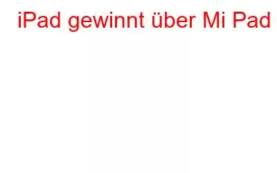 iPad gewinnt über Mi Pad