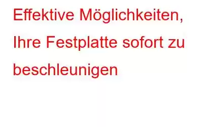 Effektive Möglichkeiten, Ihre Festplatte sofort zu beschleunigen