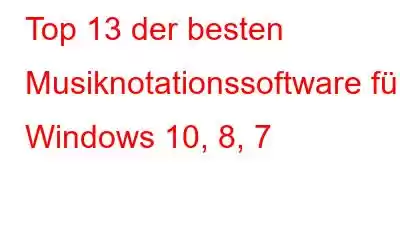 Top 13 der besten Musiknotationssoftware für Windows 10, 8, 7