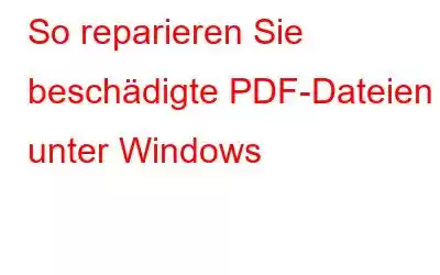 So reparieren Sie beschädigte PDF-Dateien unter Windows