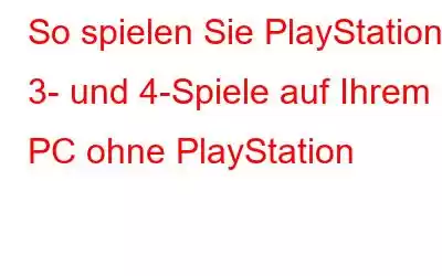 So spielen Sie PlayStation 3- und 4-Spiele auf Ihrem PC ohne PlayStation