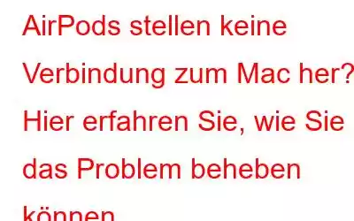 AirPods stellen keine Verbindung zum Mac her? Hier erfahren Sie, wie Sie das Problem beheben können