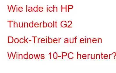 Wie lade ich HP Thunderbolt G2 Dock-Treiber auf einen Windows 10-PC herunter?