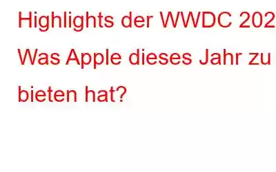 Highlights der WWDC 2020: Was Apple dieses Jahr zu bieten hat?