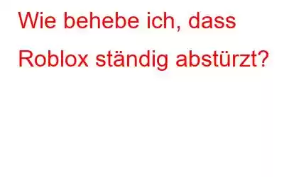 Wie behebe ich, dass Roblox ständig abstürzt?