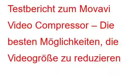 Testbericht zum Movavi Video Compressor – Die besten Möglichkeiten, die Videogröße zu reduzieren