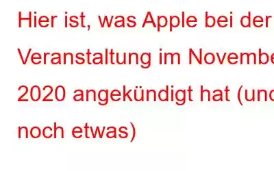 Hier ist, was Apple bei der Veranstaltung im November 2020 angekündigt hat (und noch etwas)