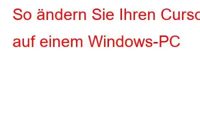 So ändern Sie Ihren Cursor auf einem Windows-PC