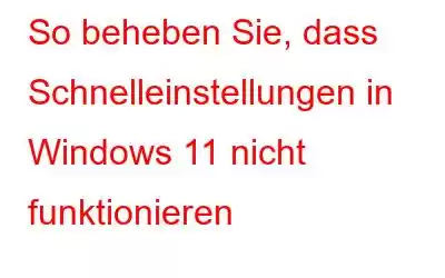 So beheben Sie, dass Schnelleinstellungen in Windows 11 nicht funktionieren