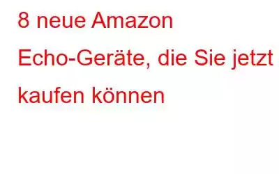 8 neue Amazon Echo-Geräte, die Sie jetzt kaufen können