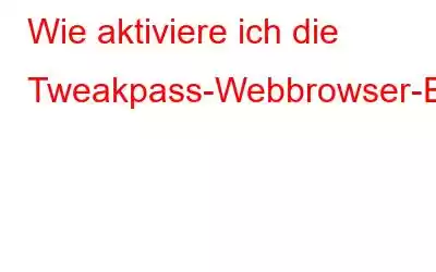 Wie aktiviere ich die Tweakpass-Webbrowser-Erweiterung?