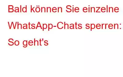 Bald können Sie einzelne WhatsApp-Chats sperren: So geht's