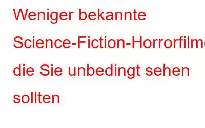 Weniger bekannte Science-Fiction-Horrorfilme, die Sie unbedingt sehen sollten