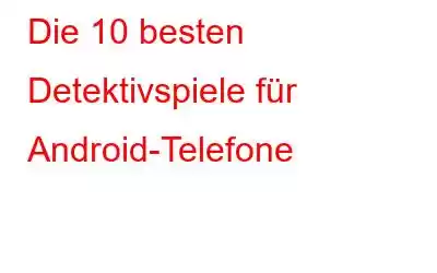 Die 10 besten Detektivspiele für Android-Telefone