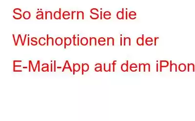 So ändern Sie die Wischoptionen in der E-Mail-App auf dem iPhone