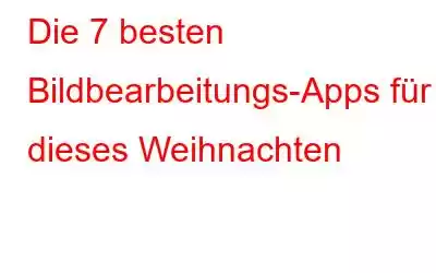 Die 7 besten Bildbearbeitungs-Apps für dieses Weihnachten