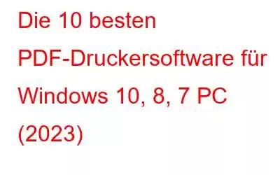 Die 10 besten PDF-Druckersoftware für Windows 10, 8, 7 PC (2023)