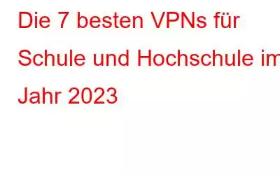 Die 7 besten VPNs für Schule und Hochschule im Jahr 2023