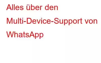 Alles über den Multi-Device-Support von WhatsApp