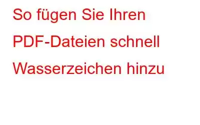 So fügen Sie Ihren PDF-Dateien schnell Wasserzeichen hinzu