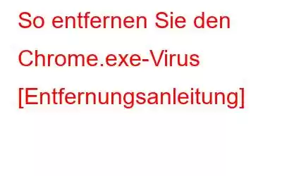 So entfernen Sie den Chrome.exe-Virus [Entfernungsanleitung]