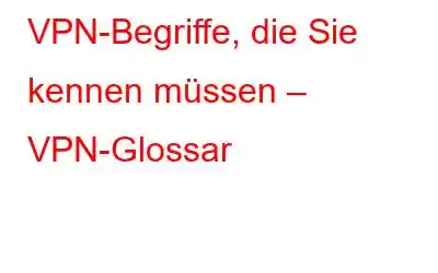 VPN-Begriffe, die Sie kennen müssen – VPN-Glossar