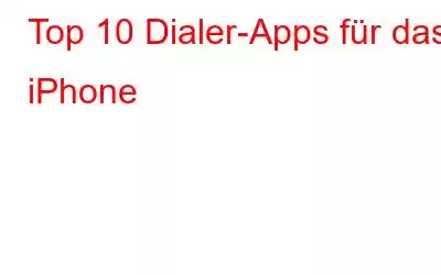 Top 10 Dialer-Apps für das iPhone