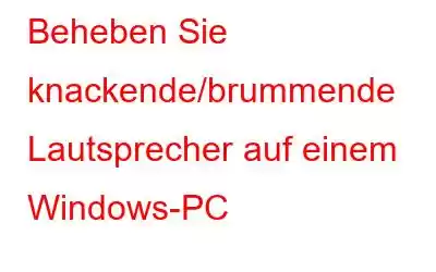 Beheben Sie knackende/brummende Lautsprecher auf einem Windows-PC