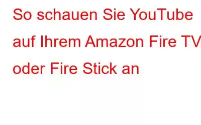 So schauen Sie YouTube auf Ihrem Amazon Fire TV oder Fire Stick an