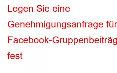 Legen Sie eine Genehmigungsanfrage für Facebook-Gruppenbeiträge fest