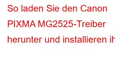 So laden Sie den Canon PIXMA MG2525-Treiber herunter und installieren ihn