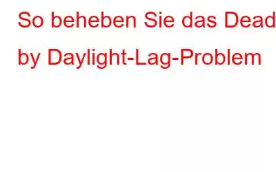 So beheben Sie das Dead by Daylight-Lag-Problem