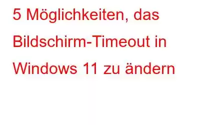 5 Möglichkeiten, das Bildschirm-Timeout in Windows 11 zu ändern