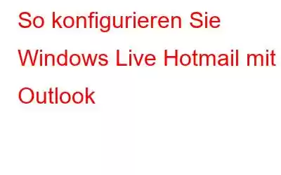 So konfigurieren Sie Windows Live Hotmail mit Outlook