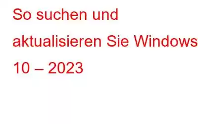 So suchen und aktualisieren Sie Windows 10 – 2023