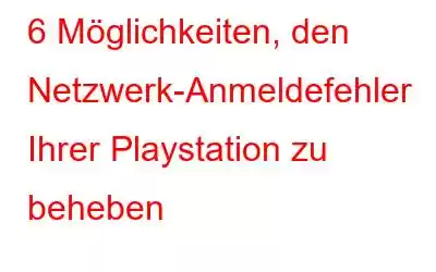 6 Möglichkeiten, den Netzwerk-Anmeldefehler Ihrer Playstation zu beheben