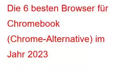 Die 6 besten Browser für Chromebook (Chrome-Alternative) im Jahr 2023