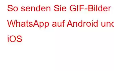 So senden Sie GIF-Bilder in WhatsApp auf Android und iOS