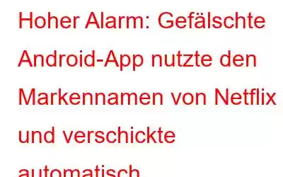 Hoher Alarm: Gefälschte Android-App nutzte den Markennamen von Netflix und verschickte automatisch WhatsApp-Nachrichten