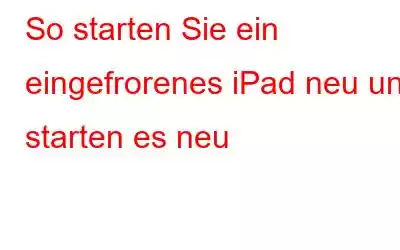 So starten Sie ein eingefrorenes iPad neu und starten es neu