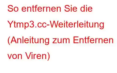 So entfernen Sie die Ytmp3.cc-Weiterleitung (Anleitung zum Entfernen von Viren)