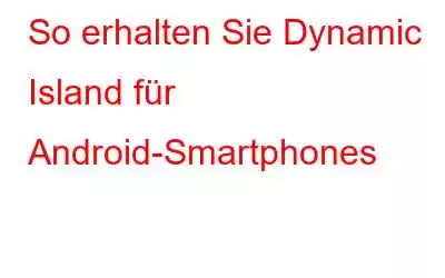 So erhalten Sie Dynamic Island für Android-Smartphones