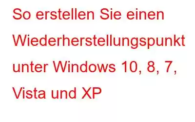 So erstellen Sie einen Wiederherstellungspunkt unter Windows 10, 8, 7, Vista und XP