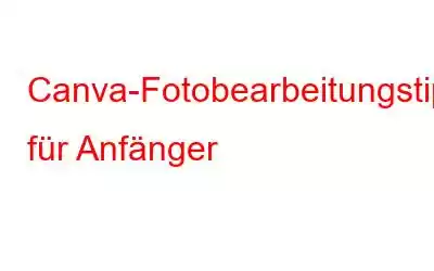 Canva-Fotobearbeitungstipps für Anfänger