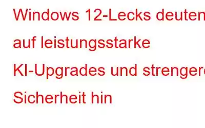 Windows 12-Lecks deuten auf leistungsstarke KI-Upgrades und strengere Sicherheit hin