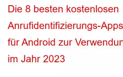 Die 8 besten kostenlosen Anrufidentifizierungs-Apps für Android zur Verwendung im Jahr 2023