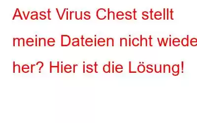 Avast Virus Chest stellt meine Dateien nicht wieder her? Hier ist die Lösung!